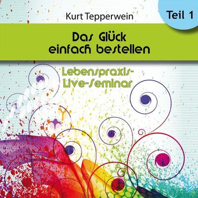 Lebenspraxis-Live-Seminar: Das Glück einfach bestellen! - Teil 1 - , Audio, 4250618870519