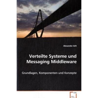 Arlt Alexander: Verteilte Systeme und Messaging Middleware, Taschenbuch von Alexander Arlt, VDM, 978-3-639-06771-2