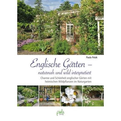 Englische Gärten – naturnah und wild interpretiert, Gebundene Ausgabe von Paula Polak, Pala, 978-3-89566-445-8