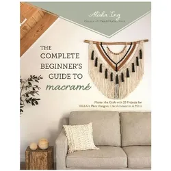 The Complete Beginner’s Guide to Macramé, Ratgeber von Alisha Ing