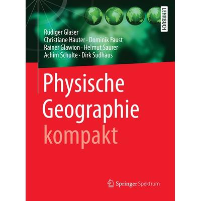 Physische Geographie kompakt, Taschenbuch von Rüdiger Glaser,Christiane Hauter,Dominik Faust,Rainer Glawion,Helmut Saurer, Springer Berlin