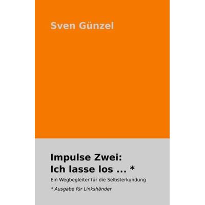 Impulse: / Impulse Zwei: Ich lasse los ... * Ausgabe für Linkshänder, Taschenbuch von Sven Günzel, Epubli, 978-3-7549-6214-5