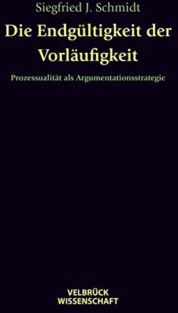 Schmidt, Siegfried J. - Die Endgültigkeit der Vorläufigkeit: Prozessualität als Argumentationsstrategie - Preis vom 30.09.2026 09:01:18 h