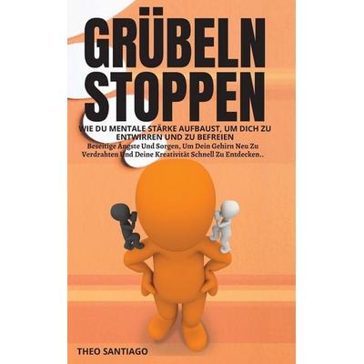 GRÜBELN STOPPEN, Gebundene Ausgabe von Theo Santiago, Tom Anger, 978-1-80346-090-1