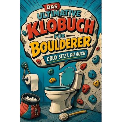 Das ultimative Klobuch für Boulderer, Taschenbuch von Henry Meyer, Tiptop, 978-3-696-10127-5