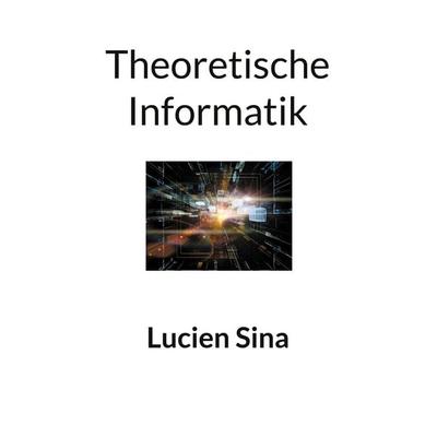 Theoretische Informatik, Taschenbuch von Lucien Sina, BoD – Books on Demand, 978-3-8192-7573-9