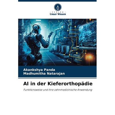 AI in der Kieferorthopädie, Taschenbuch von Akankshya Panda,Madhumitha Natarajan, Verlag Unser Wissen, 978-620-7-35970-7