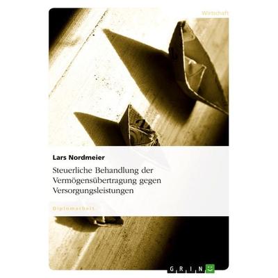Steuerliche Behandlung der Vermögensübertragung gegen Versorgungsleistungen, Taschenbuch von Lars Nordmeier, GRIN, 978-3-638-70834-0
