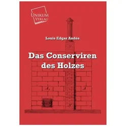 Das Conserviren des Holzes, Ratgeber von Louis Edgar Andés, Louis E. Andés
