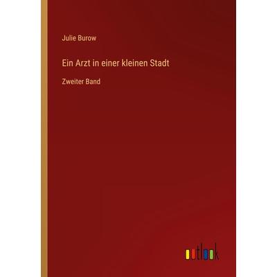 Ein Arzt in einer kleinen Stadt, Taschenbuch von Julie Burow, Outlook, 978-3-368-02948-7