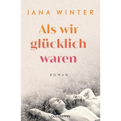 Als wir glücklich waren, Taschenbuch von Jana Winter, Goldmann