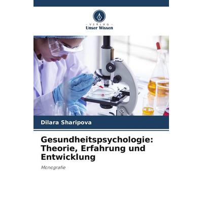 Gesundheitspsychologie: Theorie, Erfahrung und Entwicklung, Taschenbuch von Dilara Sharipova, Verlag Unser Wissen, 978-620-9-95432-0