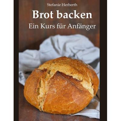Brot backen, Taschenbuch von Stefanie Herberth, BoD – Books on Demand, 978-3-7431-1268-1