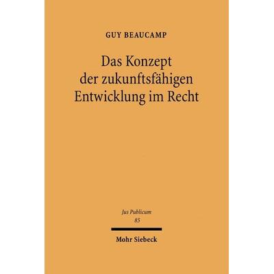 Das Konzept der zukunftsfähigen Entwicklung im Recht, Gebundene Ausgabe von Guy Beaucamp, Mohr Siebeck, 978-3-16-147824-6