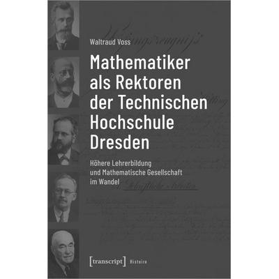 Mathematiker als Rektoren der Technischen Hochschule Dresden, Taschenbuch von Waltraud Voss, Transcript, 978-3-8376-5854-5