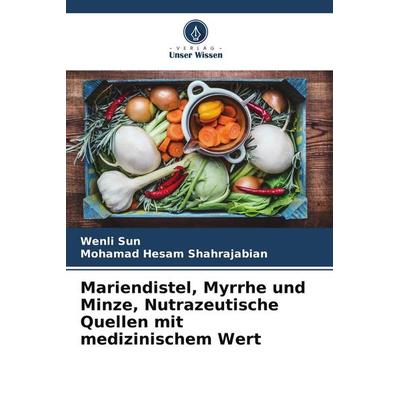 Mariendistel, Myrrhe und Minze, Nutrazeutische Quellen mit medizinischem Wert, Taschenbuch von Wenli Sun,Mohamad Hesam Shahrajabian, Verlag Unser