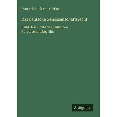Das deutsche Genossenschaftsrecht, Gebundene Ausgabe von Otto Friedrich Gierke, Antigonos Verlag, 978-3-386-41012-0
