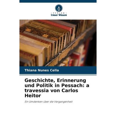 Geschichte, Erinnerung und Politik in Pessach: a travessia von Carlos Heitor, Taschenbuch von Thiana Nunes Cella, Verlag Unser Wissen,