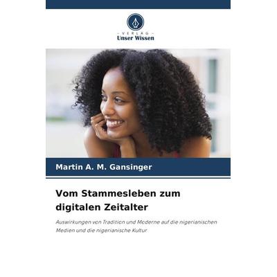Vom Stammesleben zum digitalen Zeitalter, Taschenbuch von Martin A. M. Gansinger, Verlag Unser Wissen, 978-620-9-98370-2