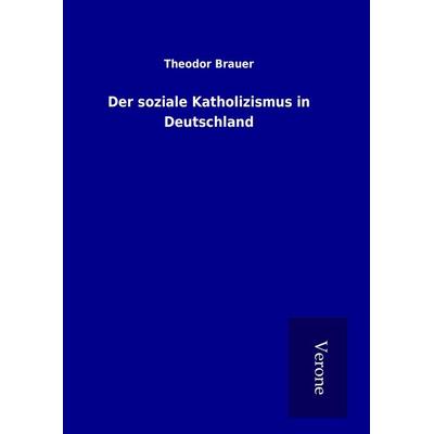 Der soziale Katholizismus in Deutschland, Gebundene Ausgabe von Theodor Brauer, BoD - Books on Demand