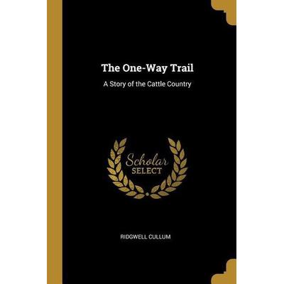 The One-Way Trail: A Story of the Cattle Country, Taschenbuch von Ridgwell Cullum, Creative Media Partners, LLC, 978-0-274-18809-3