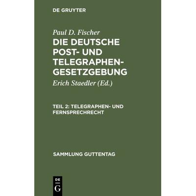 Paul D. Fischer: Die deutsche Post- und Telegraphengesetzgebung / Telegraphen- und Fernsprechrecht, Gebundene Ausgabe von Paul D. Fischer, De Gruyter,