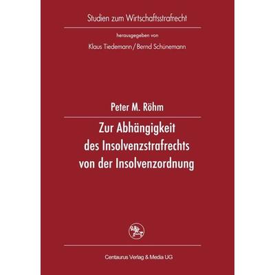 Zur Abhängigkeit des Insolvenzstrafrechts von der Insolvenzordnung, Taschenbuch von Peter M. Röhm, Springer Fachmedien Wiesbaden GmbH,