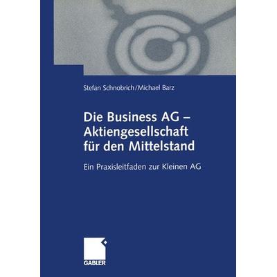 Die Business AG — Aktiengesellschaft für den Mittelstand, Taschenbuch von Stefan Schnobrich,Michael Barz, Betriebswirtschaftlicher Verlag Gabler,