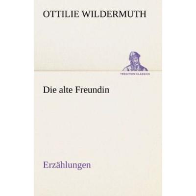 Die alte Freundin. Erzählungen, Taschenbuch von Ottilie Wildermuth, Tredition, 978-3-8424-1819-6