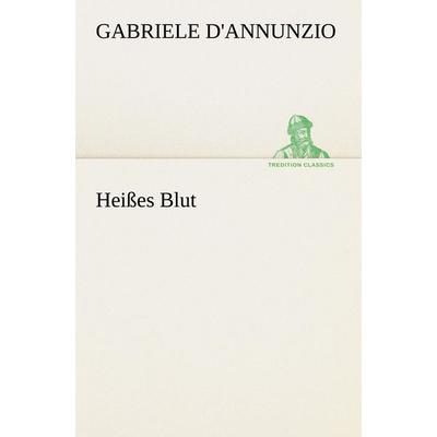 Heißes Blut, Taschenbuch von Gabriele D'Annunzio; Tredition, 978-3-8424-1321-4