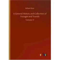 A General History and Collection of Voyages and Travels, Belletristik von Robert Kerr