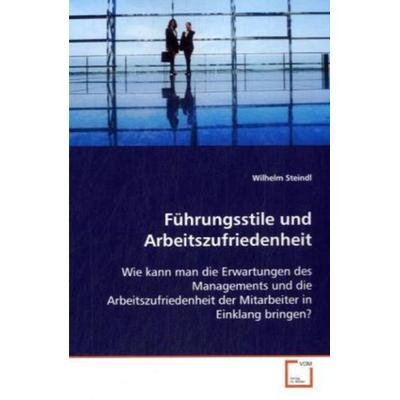 Steindl, W: Führungsstile und Arbeitszufriedenheit, Taschenbuch von Wilhelm Steindl, VDM, 978-3-639-10877-4