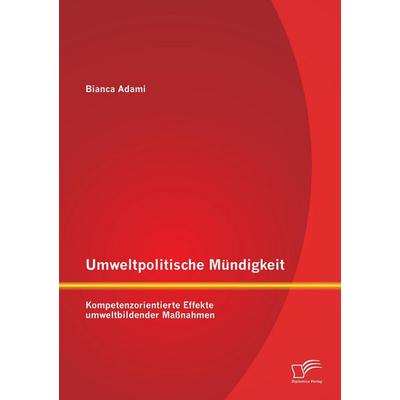 Umweltpolitische Mündigkeit: Kompetenzorientierte Effekte umweltbildender Maßnahmen, Taschenbuch von Bianca Adami, Diplomica Verlag GmbH,