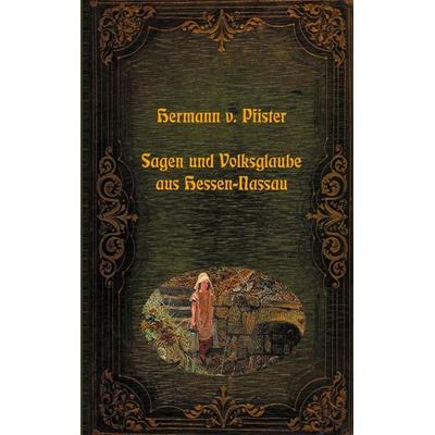 Sagen und Volksglaube aus Hessen-Nassau, Taschenbuch von Hermann Pfister, BoD – Books on Demand, 978-3-7557-7692-5