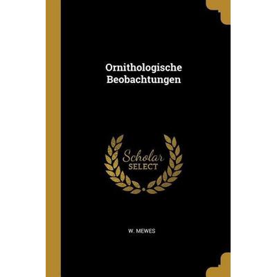Ornithologische Beobachtungen, Taschenbuch von W. Mewes, Creative Media Partners, LLC, 978-0-530-39916-4