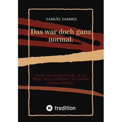 Das war doch ganz normal., Taschenbuch von Samuel Samiris, Tredition, 978-3-384-00356-0
