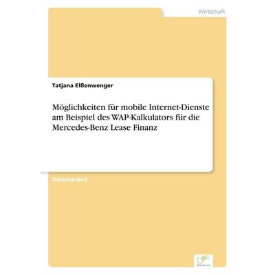 Möglichkeiten für mobile Internet-Dienste am Beispiel des WAP-Kalkulators für die Mercedes-Benz Lease Finanz, Taschenbuch von Tatjana Elssenwenger,