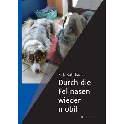 Durch die Fellnasen wieder mobil, Gebundene Ausgabe von K. J. Kohlhaas, Tredition, 978-3-8495-9826-6