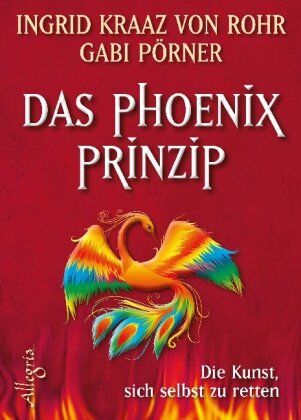 Ingrid Kraaz von Rohr - Das Phönix-Prinzip: Die Kunst, sich selbst zu retten - Preis vom 11.10.2026 03:10:56 h