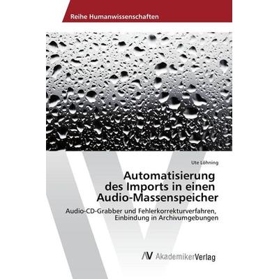 Automatisierung des Imports in einen Audio-Massenspeicher, Taschenbuch von Ute Löhning, AV Akademikerverlag, 978-3-639-86673-5