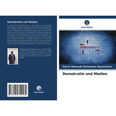 Demokratie und Medien, Taschenbuch von Pierre Musaada Buhendwa Nyamuhara, Verlag Unser Wissen, 978-620-4-31016-9