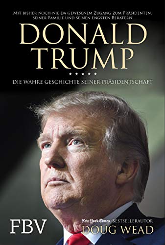 Doug Wead - Donald Trump: Die wahre Geschichte seiner Präsidentschaft – Mit bisher noch nie da gewesenem Zugang zum Präsidenten, seiner Familie und seinen engsten Beratern - Preis vom 09.10.2026 07:28:09 h