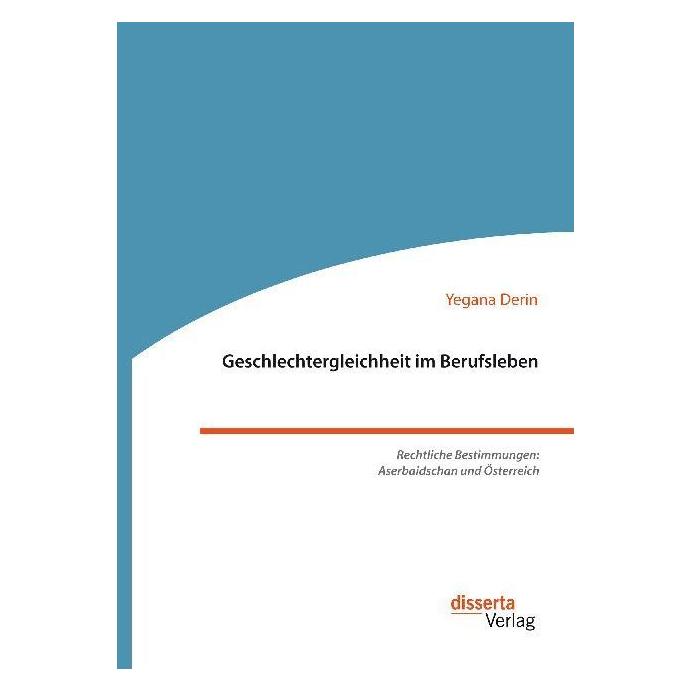 Disserta Geschlechtergleichheit im Berufsleben. Rechtliche Bestimmungen: Aserbaidschan und Österreich (Deutsch, Softcover, Yegana Derin) (55986345)