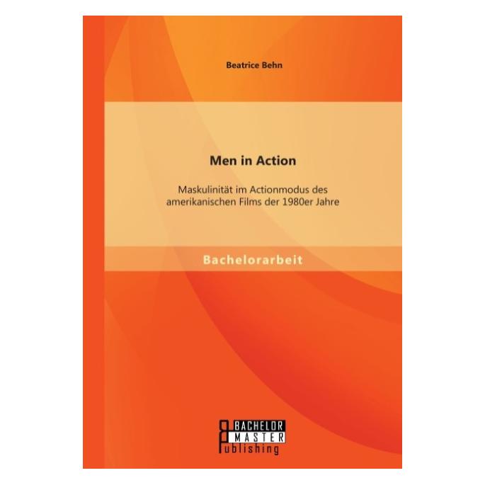 Bachelor + Master Men in Action: Maskulinität im Actionmodus des amerikanischen Films der 1980er Jahre (Deutsch, Softcover, Beatrice Behn) (55581619)