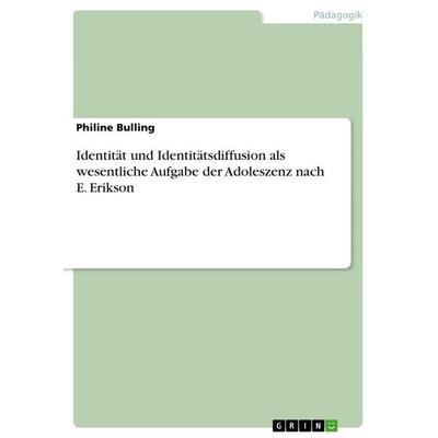 Identität und Identitätsdiffusion als wesentliche Aufgabe der Adoleszenz nach E. Erikson, Taschenbuch von Philine Bulling, GRIN, 978-3-389-14594-4