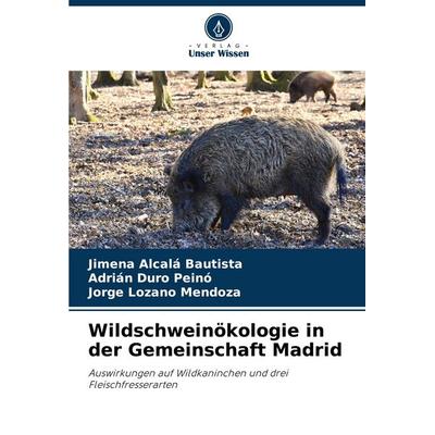 Wildschweinökologie in der Gemeinschaft Madrid, Taschenbuch von Jimena Alcalá Bautista,Adrián Duro Peinó,Jorge Lozano Mendoza, Verlag Unser Wissen,