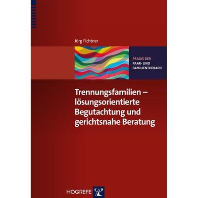 Trennungsfamilien – lösungsorientierte Begutachtung und gerichtsnahe Beratung, Taschenbuch von Jörg Fichtner, Hogrefe Verlag, 978-3-8017-2517-4