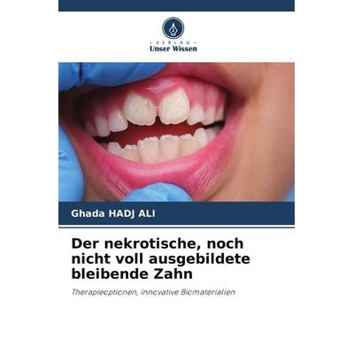Der nekrotische, noch nicht voll ausgebildete bleibende Zahn, Taschenbuch von Ghada Hadj Ali, Verlag Unser Wissen