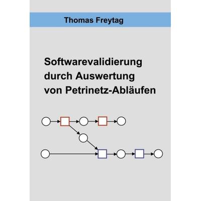 Software-Validierung durch Auswertung von Petrinetz-Abläufen, Paperback von Thomas Freytag, BoD – Books on Demand, 978-3-8311-1651-5