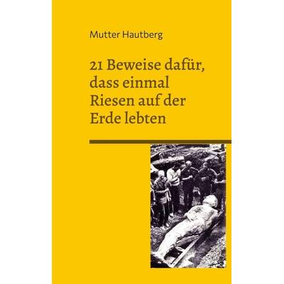 21 Beweise dafür, dass einmal Riesen auf der Erde lebten, Taschenbuch von Mutter Hautberg, BoD – Books on Demand, 978-3-7519-9608-2